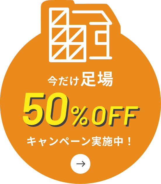 今だけ足場50%OFFキャンペーン実施中！